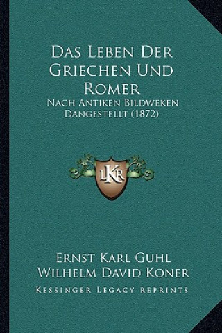 Carte Das Leben Der Griechen Und Romer: Nach Antiken Bildweken Dangestellt (1872) Ernst Karl Guhl