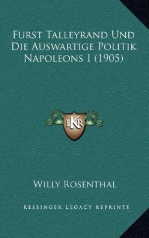 Kniha Furst Talleyrand Und Die Auswartige Politik Napoleons I (1905) Willy Rosenthal