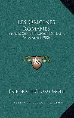 Carte Les Origines Romanes: Etudes Sur Le Lexique Du Latin Vulgaire (1900) Friedrich Georg Mohl