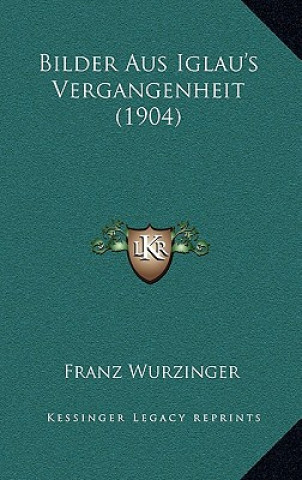 Kniha Bilder Aus Iglau's Vergangenheit (1904) Franz Wurzinger