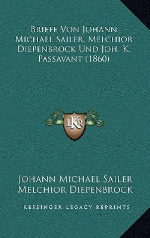 Книга Briefe Von Johann Michael Sailer, Melchior Diepenbrock Und Joh. K. Passavant (1860) Johann Michael Sailer