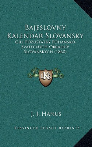 Book Bajeslovny Kalendar Slovansky: Cili Pozustatky Pohansko-Svatecnych Obraduv Slovanskych (1860) J. J. Hanus