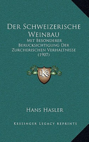Kniha Der Schweizerische Weinbau: Mit Besonderer Berucksichtigung Der Zurcherischen Verhaltnisse (1907) Hans Hasler