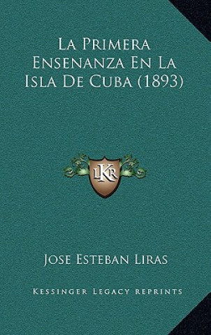Carte La Primera Ensenanza En La Isla De Cuba (1893) Jose Esteban Liras