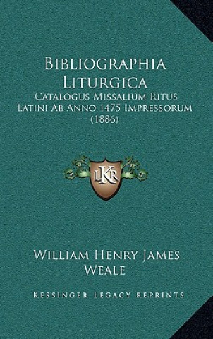 Kniha Bibliographia Liturgica: Catalogus Missalium Ritus Latini Ab Anno 1475 Impressorum (1886) William Henry James Weale