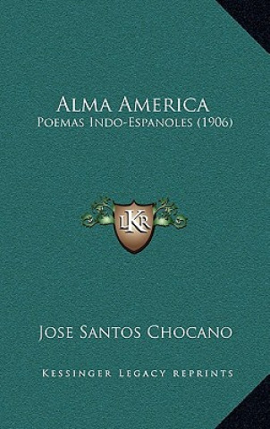 Książka Alma America: Poemas Indo-Espanoles (1906) Jose Santos Chocano