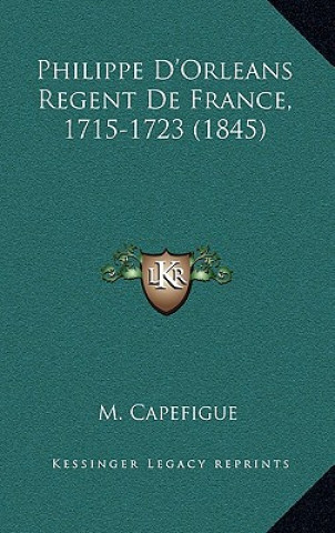 Livro Philippe D'Orleans Regent de France, 1715-1723 (1845) M. Capefigue