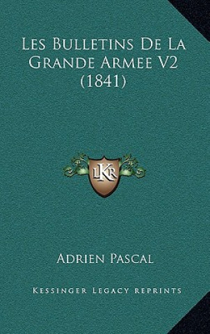 Boek Les Bulletins de La Grande Armee V2 (1841) Adrien Pascal