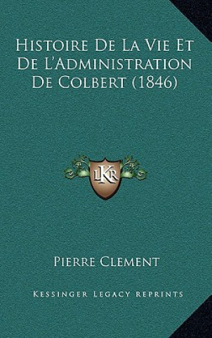 Książka Histoire de La Vie Et de L'Administration de Colbert (1846) Pierre Clement