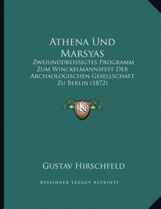 Carte Athena Und Marsyas: Zweiunddreissigtes Programm Zum Winckelmannsfest Der Archaologischen Gesellschaft Zu Berlin (1872) Gustav Hirschfeld