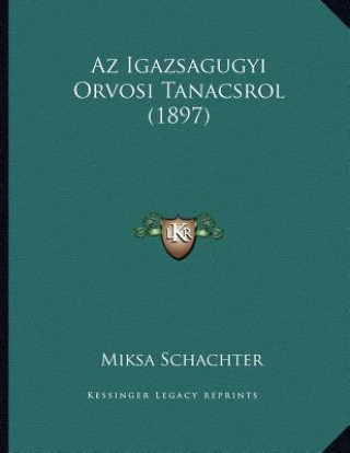 Kniha Az Igazsagugyi Orvosi Tanacsrol (1897) Miksa Schachter