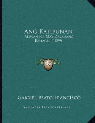 Carte Ang Katipunan: Aliwan Na May Dalauang Bahagui (1899) Gabriel Beato Francisco