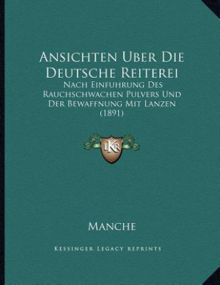 Kniha Ansichten Uber Die Deutsche Reiterei: Nach Einfuhrung Des Rauchschwachen Pulvers Und Der Bewaffnung Mit Lanzen (1891) Manche