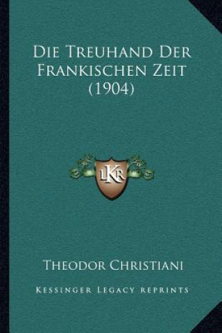 Kniha Die Treuhand Der Frankischen Zeit (1904) Theodor Christiani