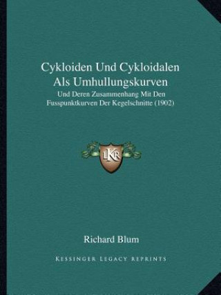Carte Cykloiden Und Cykloidalen ALS Umhullungskurven: Und Deren Zusammenhang Mit Den Fusspunktkurven Der Kegelschnitte (1902) Richard Blum