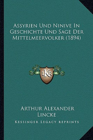 Kniha Assyrien Und Ninive in Geschichte Und Sage Der Mittelmeervolker (1894) Arthur Alexander Lincke