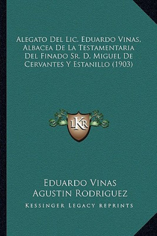 Kniha Alegato del LIC. Eduardo Vinas, Albacea de La Testamentaria del Finado Sr. D. Miguel de Cervantes y Estanillo (1903) Eduardo Vinas