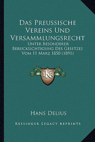 Kniha Das Preussische Vereins Und Versammlungsrecht: Unter Besonderer Berucksichtigung Des Gesetzes Vom 11 Marz 1850 (1891) Hans Delius