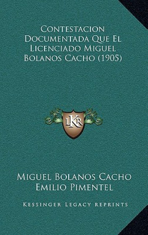 Kniha Contestacion Documentada Que El Licenciado Miguel Bolanos Cacho (1905) Miguel Bolanos Cacho