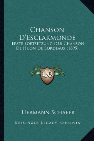 Книга Chanson D'Esclarmonde: Erste Fortsetzung Der Chanson de Huon de Bordeaux (1895) Hermann Schafer