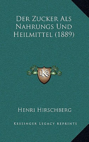 Könyv Der Zucker ALS Nahrungs Und Heilmittel (1889) Henri Hirschberg