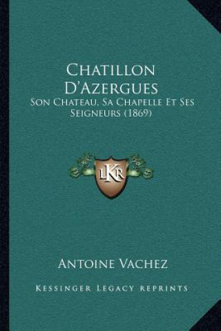 Libro Chatillon D'Azergues: Son Chateau, Sa Chapelle Et Ses Seigneurs (1869) Antoine Vachez