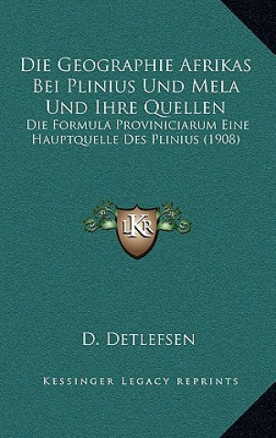 Carte Die Geographie Afrikas Bei Plinius Und Mela Und Ihre Quellen: Die Formula Proviniciarum Eine Hauptquelle Des Plinius (1908) D. Detlefsen
