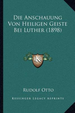 Kniha Die Anschauung Von Heiligen Geiste Bei Luther (1898) Rudolf Otto