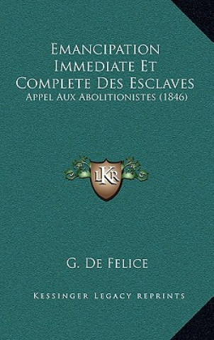 Kniha Emancipation Immediate Et Complete Des Esclaves: Appel Aux Abolitionistes (1846) G. De Felice