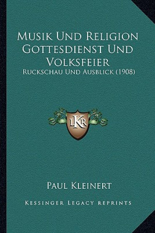 Kniha Musik Und Religion Gottesdienst Und Volksfeier: Ruckschau Und Ausblick (1908) Paul Kleinert