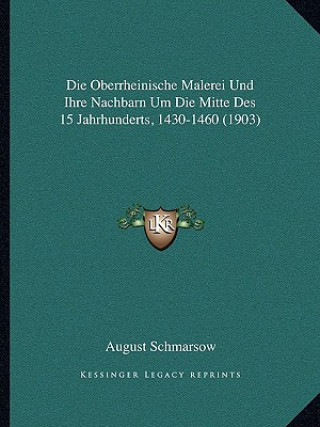 Knjiga Die Oberrheinische Malerei Und Ihre Nachbarn Um Die Mitte Des 15 Jahrhunderts, 1430-1460 (1903) August Schmarsow