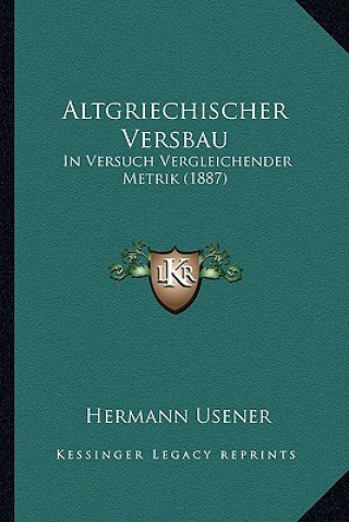 Könyv Altgriechischer Versbau: In Versuch Vergleichender Metrik (1887) Hermann Usener