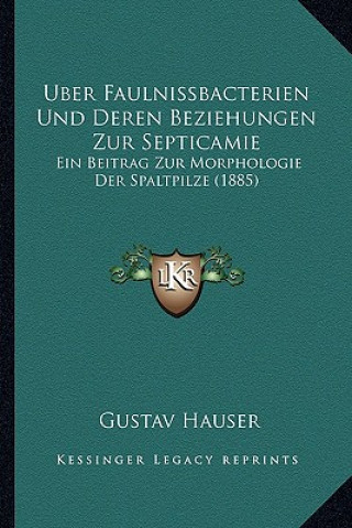 Könyv Uber Faulnissbacterien Und Deren Beziehungen Zur Septicamie: Ein Beitrag Zur Morphologie Der Spaltpilze (1885) Gustav Hauser