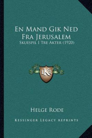 Kniha En Mand Gik Ned Fra Jerusalem: Skuespil I Tre Akter (1920) Helge Rode