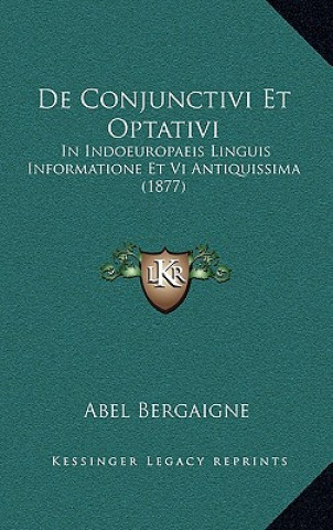 Książka de Conjunctivi Et Optativi: In Indoeuropaeis Linguis Informatione Et VI Antiquissima (1877) Abel Henri Joseph Bergaigne