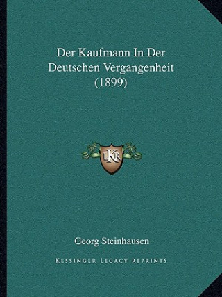 Knjiga Der Kaufmann in Der Deutschen Vergangenheit (1899) Georg Steinhausen