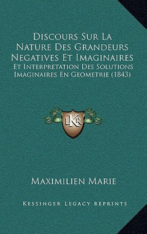 Книга Discours Sur La Nature Des Grandeurs Negatives Et Imaginaires: Et Interpretation Des Solutions Imaginaires En Geometrie (1843) Maximilien Marie