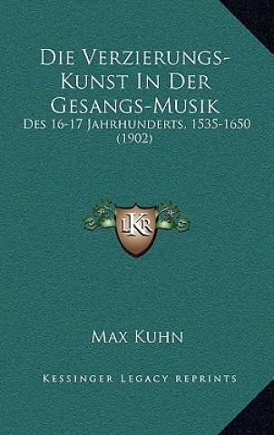 Kniha Die Verzierungs-Kunst in Der Gesangs-Musik: Des 16-17 Jahrhunderts, 1535-1650 (1902) Max Kuhn