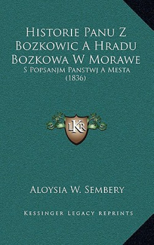 Carte Historie Panu Z Bozkowic a Hradu Bozkowa W Morawe: S Popsanjm Panstwj a Mesta (1836) Aloysia W. Sembery