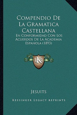 Kniha Compendio de La Gramatica Castellana: En Conformidad Con Los Acuerdos de La Academia Espanola (1893) Jesuits