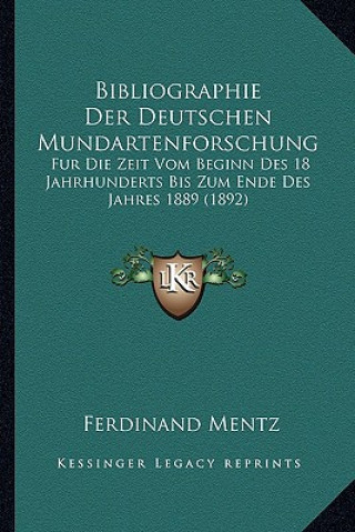 Kniha Bibliographie Der Deutschen Mundartenforschung: Fur Die Zeit Vom Beginn Des 18 Jahrhunderts Bis Zum Ende Des Jahres 1889 (1892) Ferdinand Mentz