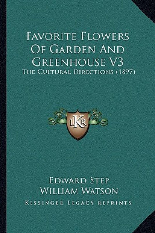 Kniha Favorite Flowers of Garden and Greenhouse V3: The Cultural Directions (1897) Edward Step