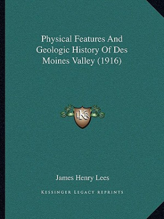 Книга Physical Features And Geologic History Of Des Moines Valley (1916) James Henry Lees