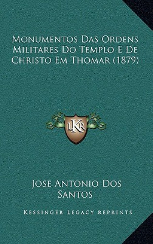 Kniha Monumentos Das Ordens Militares Do Templo E de Christo Em Thomar (1879) Jose Antonio Dos Santos