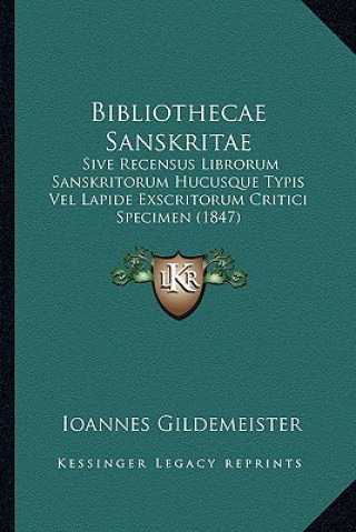 Kniha Bibliothecae Sanskritae: Sive Recensus Librorum Sanskritorum Hucusque Typis Vel Lapide Exscritorum Critici Specimen (1847) Ioannes Gildemeister