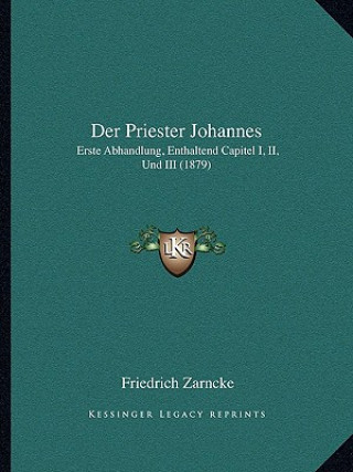 Kniha Der Priester Johannes: Erste Abhandlung, Enthaltend Capitel I, II, Und III (1879) Friedrich Zarncke