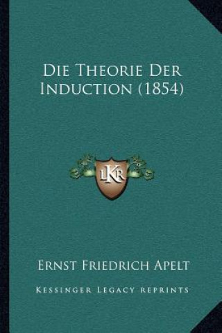 Книга Die Theorie Der Induction (1854) Ernst Friedrich Apelt