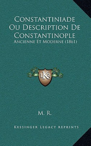Kniha Constantiniade Ou Description de Constantinople: Ancienne Et Moderne (1861) M. R.