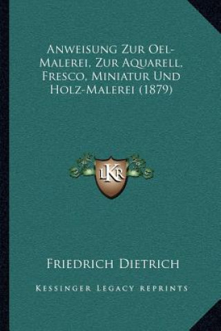 Buch Anweisung Zur Oel-Malerei, Zur Aquarell, Fresco, Miniatur Und Holz-Malerei (1879) Friedrich Dietrich