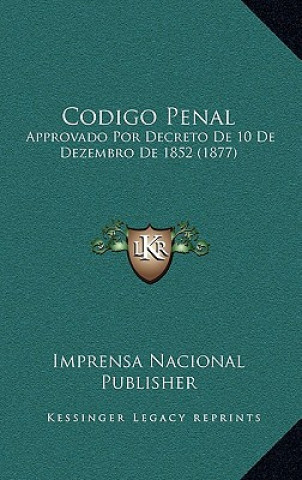 Kniha Codigo Penal: Approvado Por Decreto de 10 de Dezembro de 1852 (1877) Imprensa Nacional Publisher